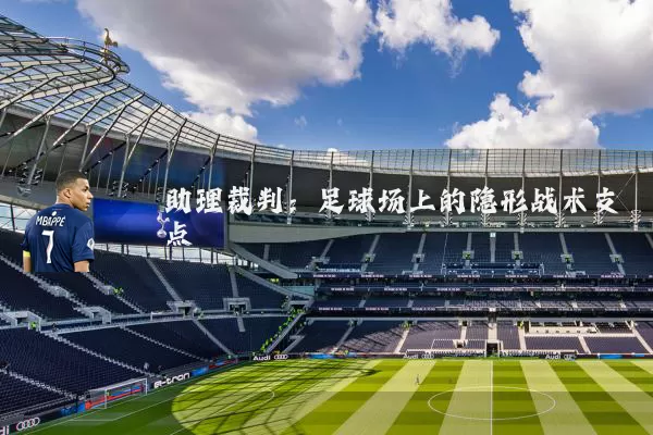 助理裁判:足球场上的隐形战术支点