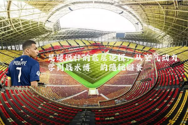 足球设计的底层逻辑:从空气动力学到战术博弈的隐秘链条