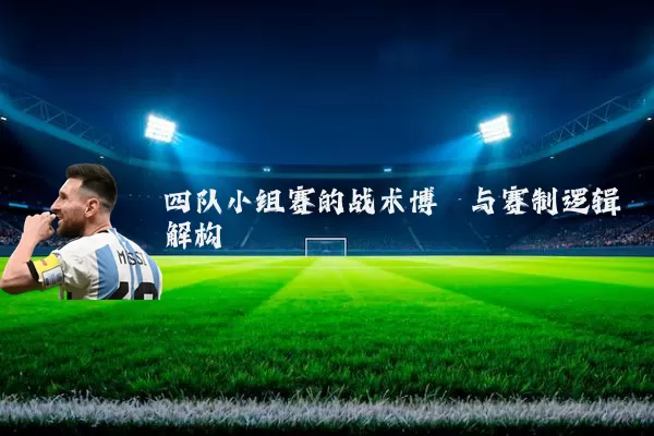 四队小组赛的战术博弈与赛制逻辑解构