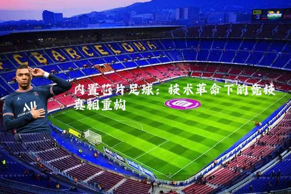 内置芯片足球：技术革命下的竞技真相重构
