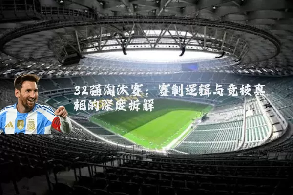 32强淘汰赛：赛制逻辑与竞技真相的深度拆解